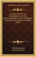 Das Neue Institut Fur Metallhuttenwesen Und Elektrometallurgie An Der Koniglichen Technischen Hochschule Zu Aachen (1903) 1166700046 Book Cover