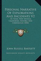 Personal Narrative Of Explorations And Incidents V2: In Texas, New Mexico, California, Sonora, And Chihuahua 1144953367 Book Cover