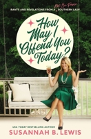 How May I Offend You Today?: Rants and Revelations from a Not-So-Proper Southern Lady 1400208041 Book Cover