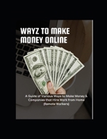 Wayz to Make Money Online: A Guide of Various Ways to Make Money & Companies that Hire Work from Home (Remote Workers) B0DY5D4LZ2 Book Cover