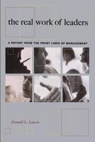 The Real Work Of Leaders: A Report From The Front Lines Of Management 0738204854 Book Cover