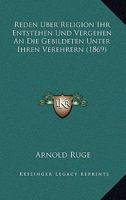 Reden Uber Religion Ihr Entstehen Und Vergehen An Die Gebildeten Unter Ihren Verehrern (1869) 1160244421 Book Cover