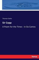 Sir Copp: A Poem For The Times In Six Cantos 1275851932 Book Cover