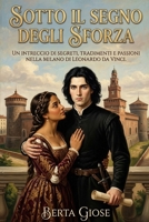 Sotto il Segno degli Sforza: Un intreccio di segreti, tradimenti e passioni nella Milano di Leonardo da Vinci. (Italian Edition) B0GYJ2PQXZ Book Cover