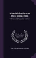 Materials for German Prose Compostion: With Notes and Vocabulary, Volume 1 1358027641 Book Cover