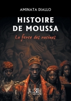 Histoire de Moussa: La force des racines B0DMZPR2J9 Book Cover