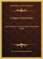 A Magyar-Zsido Kerdes: Jogi, Tarsadalmi S Nemzetisegi Szempontbol (1882) 1169522645 Book Cover