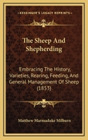 The Sheep And Shepherding: Embracing The History, Varieties, Rearing, Feeding, And General Management Of Sheep 1120927315 Book Cover