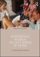 Supporting Women to Give Birth at Home: A Practical Guide for Midwives 0415560306 Book Cover