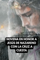 NOVENA EN HONOR A JESÚS DE NAZARENO CON LA CRUZ A CUESTA: Jesús de Nazareno (Spanish Edition) B0GR6F21VV Book Cover
