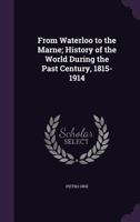 From Waterloo to the Marne; History of the World During the Past Century, 1815-1914 1355214297 Book Cover