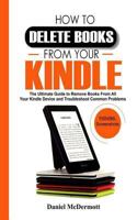 HOW TO DELETE BOOKS FROM YOUR KINDLE: The Ultimate Guide to Remove Books From All Your Kindle Device and Troubleshoot Common Problems 1795741570 Book Cover