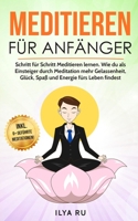 Meditieren für Anfänger: Schritt für Schritt Meditieren lernen. Wie du als Einsteiger durch Meditation mehr Gelassenheit, Glück, Spaß und Energ 1731046553 Book Cover