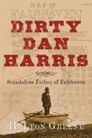 Dirty Dan Harris : Scandalous Father of Fairhaven 1968635041 Book Cover