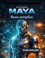 Autodesk Maya Reso facile: Una guida passo passo alla modellazione e all'animazione 3D (Italian Edition) B0GJ8J342Z Book Cover