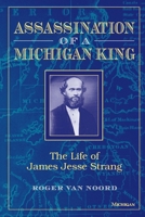 Assassination of a Michigan King: The Life of James Jesse Strang 0252014723 Book Cover