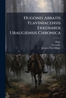 Hugonis Abbatis Flaviniacensis Ekkehardi Uraugiensis Chronica 1248395824 Book Cover