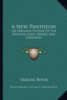 A New Pantheon: Or Fabulous History Of The Heathen Gods, Heroes And Goddesses 1432519042 Book Cover