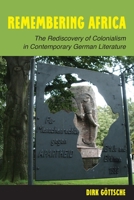 Remembering Africa: The Rediscovery of Colonialism in Contemporary German Literature 1571135464 Book Cover