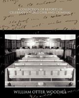 A Collection of reports of celebrated trials, civil and criminal / edited, with introductions and notes, by William Otter Woodall. 1438534728 Book Cover
