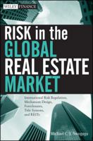 Risk in the Global Real Estate Market: International Risk Regulation, Mechanism Design, Foreclosures, Title Systems, and REITs 111801135X Book Cover