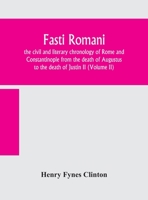 Fasti romani, the civil and literary chronology of Rome and Constantinople from the death of Augustus to the death of Justin II (Volume II) 935415512X Book Cover