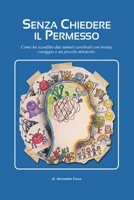 Senza chiedere il permesso: come ho sconfitto due tumori cerebrale con ironia, coraggio e un piccolo miracolo B0H94ZT6C3 Book Cover