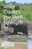 Unity Creates the Shell... Strength is!: Guide to Individual Strength and Conscious Unity for Building a Positive Future B0CR8BYDVR Book Cover