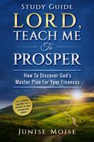 Lord Teach Me to Prosper: STUDY GUIDE: How To Discover God's Master Plan For Your Finances 0999774522 Book Cover