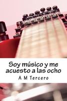 Soy Musico y Me Acuesto a Las Ocho 1539660583 Book Cover
