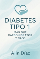 Diabetes Tipo 1: Mas que Carbohidratos y Caos: Una guía práctica para afrontar la diabetes B0F6TX1GXM Book Cover