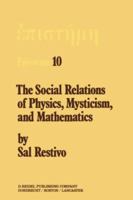 The Social Relations of Physics, Mysticism, and Mathematics: Studies in Social Structure, Interests, and Ideas (Episteme) 902771536X Book Cover