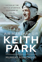 Air Marshal Sir Keith Park: Victor of the Battle of Britain, Defender of Malta 139900025X Book Cover