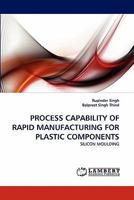 PROCESS CAPABILITY OF RAPID MANUFACTURING FOR PLASTIC COMPONENTS: SILICON MOULDING 3843387354 Book Cover