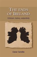 The Ends of Ireland: Criticism, History, Subjectivity 0719083834 Book Cover