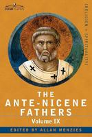 The Ante-Nicene Fathers: Volume IX - Recently Discovered Additions to Early Christian Literature 1602064857 Book Cover