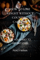 How to Lose Weight Without Counting Calories: Eat Your Way to Weight Loss B0BMZ7FJM9 Book Cover