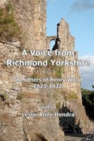 A Voice from Richmond Yorkshire: The Letters of Henry Wood, 1825-1832 1466453125 Book Cover