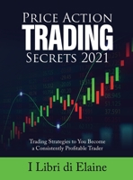 Price Action Trading Secrets 2021: Trading Strategies to You Become a Consistently Profitable Trader 1803079266 Book Cover