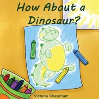 How About a Dinosaur 0988066521 Book Cover
