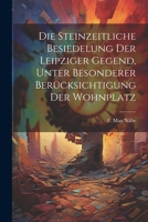Die steinzeitliche Besiedelung der Leipziger Gegend, unter besonderer Berücksichtigung der Wohnplatz 1022173219 Book Cover