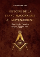 Histoire de la Franc-Maçonnerie au Moyen-Orient: Liban, Syrie, Palestine, Turquie, Égypte, Iran... 1075005477 Book Cover