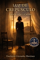 Luz de Crepúsculo: Entre la culpa y el perdón (Spanish Edition) B0GPVVLRX4 Book Cover