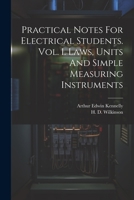 Practical Notes For Electrical Students. Vol. I. Laws, Units And Simple Measuring Instruments 1021526207 Book Cover