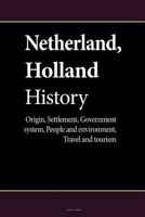 Netherland, Holland History: Origin, Settlement, Government System, People and Environment, Travel and Tourism. 1533692858 Book Cover