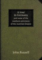 A Tour in Germany and Some of the Southern Provinces of the Austrian Empire 1142193551 Book Cover