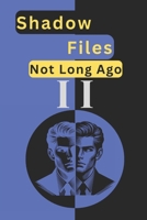 Shadow Files Not Long Ago :: Operation Condor | Architects of Deceit | Pearl Harbor | Submarine Dakar | Project Ulysses B0DYNV1THH Book Cover