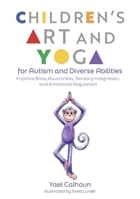 Children's Art and Yoga for Autism and Diverse Abilities: Improve Body Awareness, Sensory Integration, and Emotional Regulation 1839978309 Book Cover
