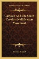 Calhoun And The South Carolina Nullification Movement 1432597604 Book Cover