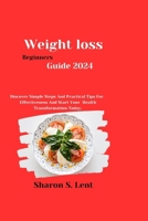 Weight Loss beginners Guide 2024: Discover Simple Steps and Practical Tips for Effectiveness and Start Your Health Transformation Today. B0CPBZ71LC Book Cover